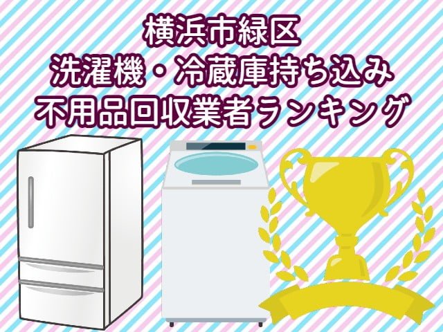 横浜市緑区　冷蔵庫　洗濯機　持ち込みができるおすすめ不用品回収業者ランキング